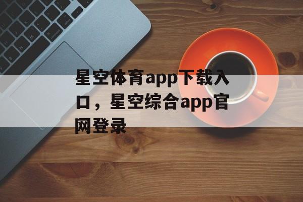 星空体育app下载入口，星空综合app官网登录