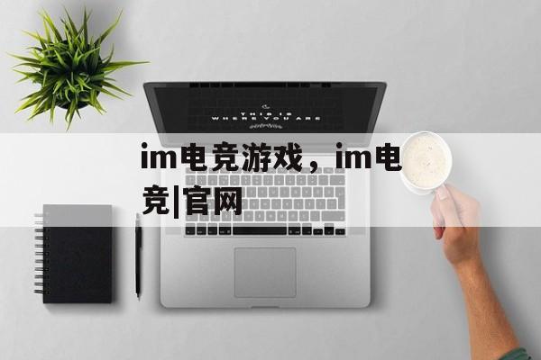 im电竞游戏，im电竞|官网