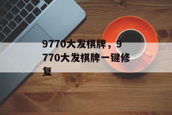 9770大发棋牌，9770大发棋牌一键修复