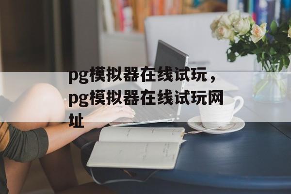 pg模拟器在线试玩，pg模拟器在线试玩网址