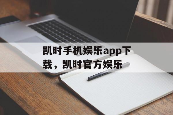 凯时手机娱乐app下载，凯时官方娱乐